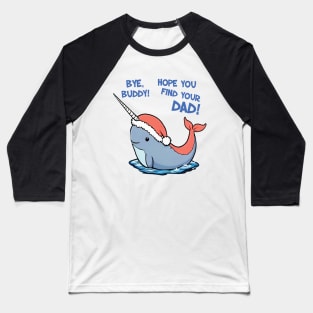 Bye Buddy Hope You Find Your Dad Narwhal Quote Baseball T-Shirt